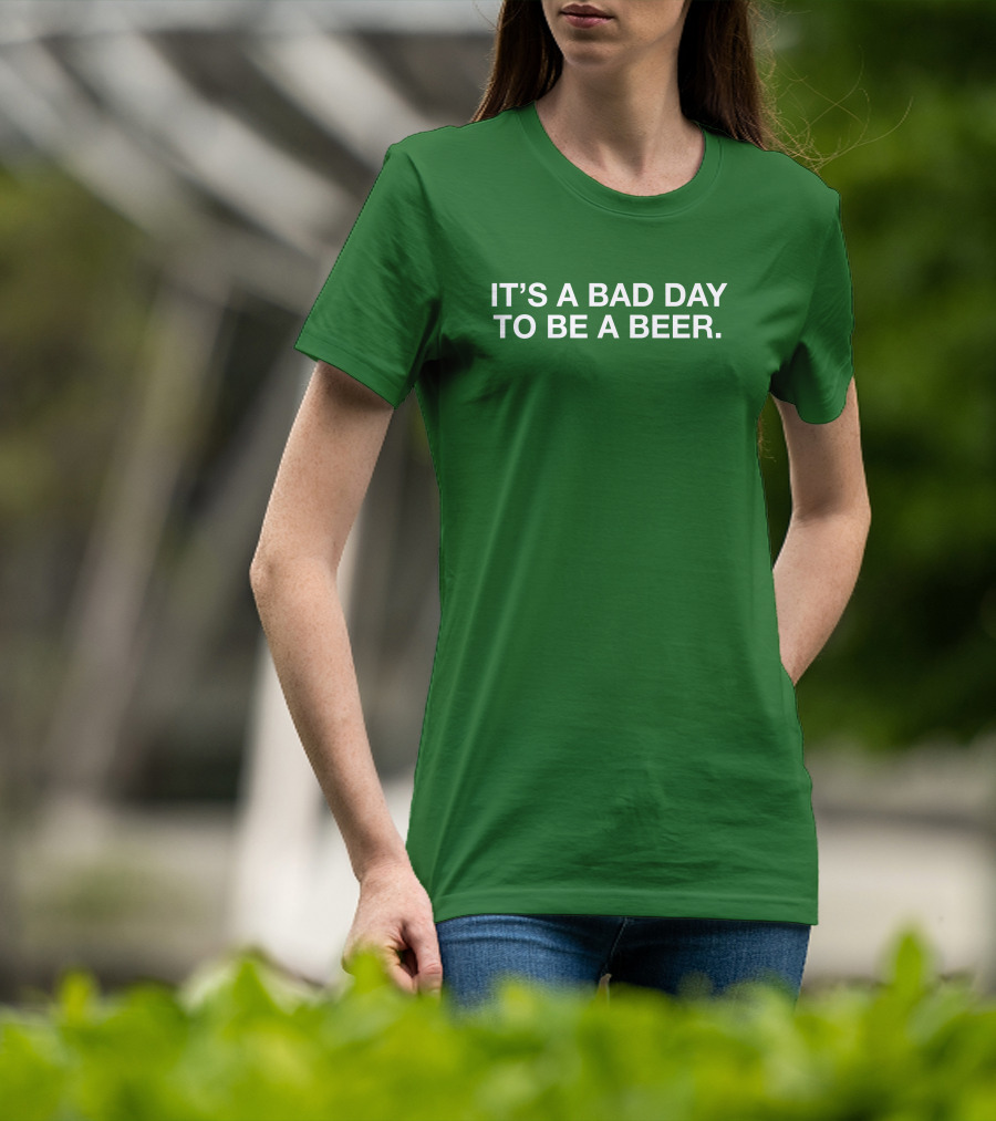 It's A Bad Day To Be A Beer T-Shirt