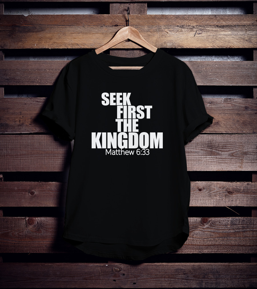 Seek First The Kingdom Matthew 6:33 T-Shirt