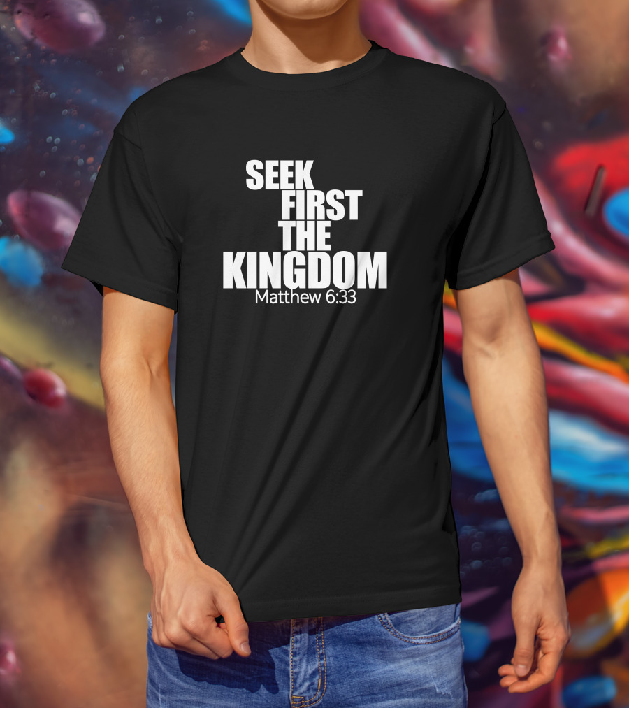 Seek First The Kingdom Matthew 6:33 T-Shirt