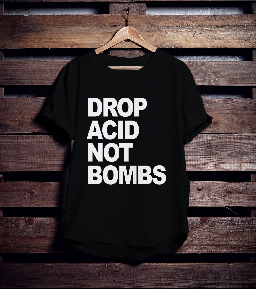 Drop Acid Not Bombs T-Shirt