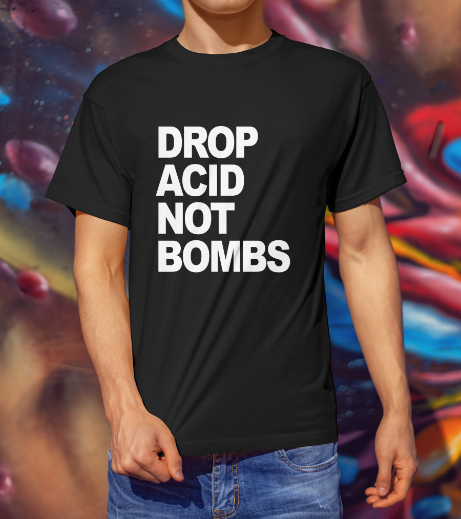 Drop Acid Not Bombs T-Shirt