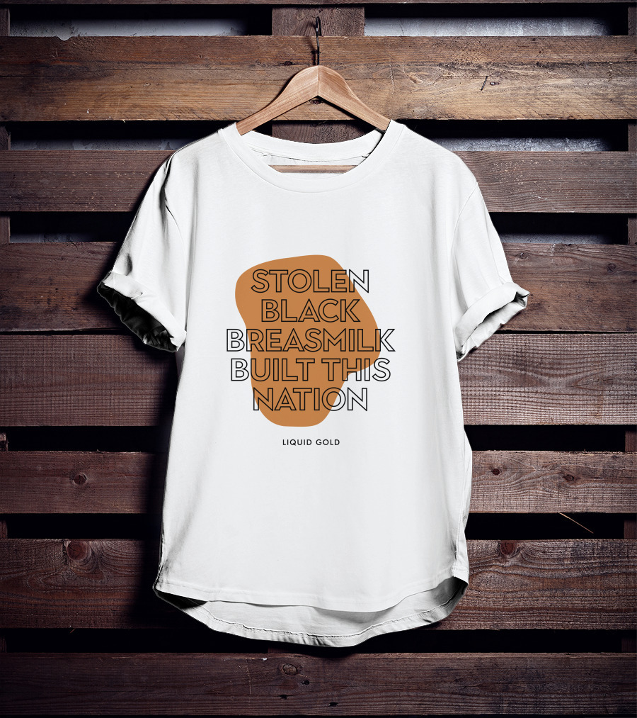 Stolen Black Breastmilk Built This Nation Liquid Gold T-Shirt