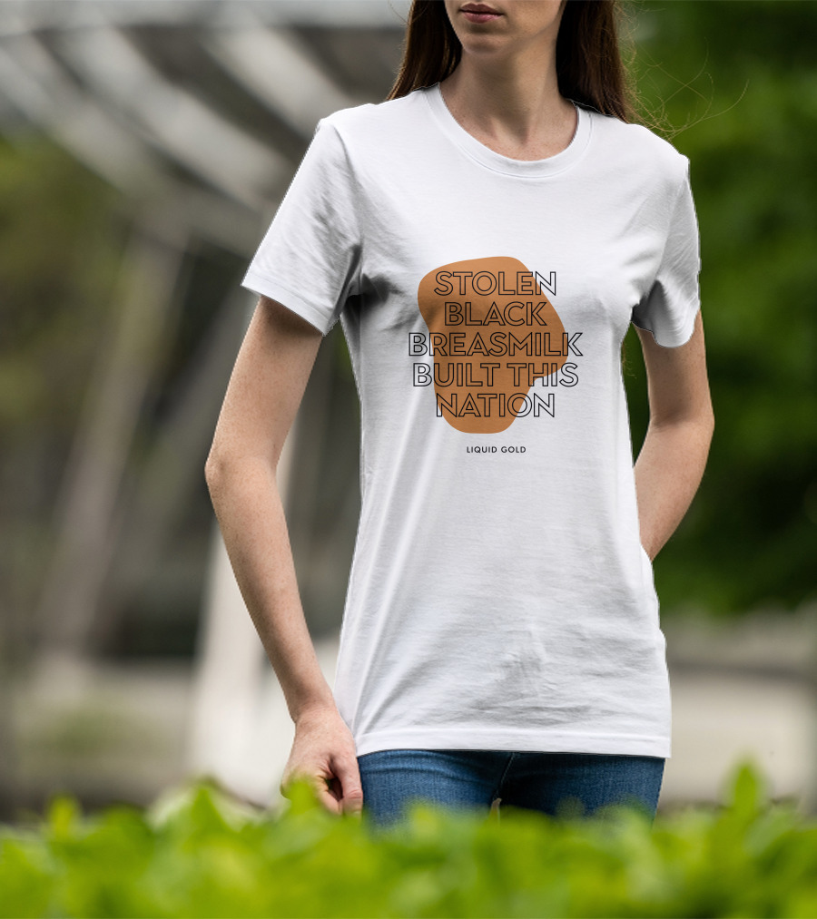 Stolen Black Breastmilk Built This Nation Liquid Gold T-Shirt