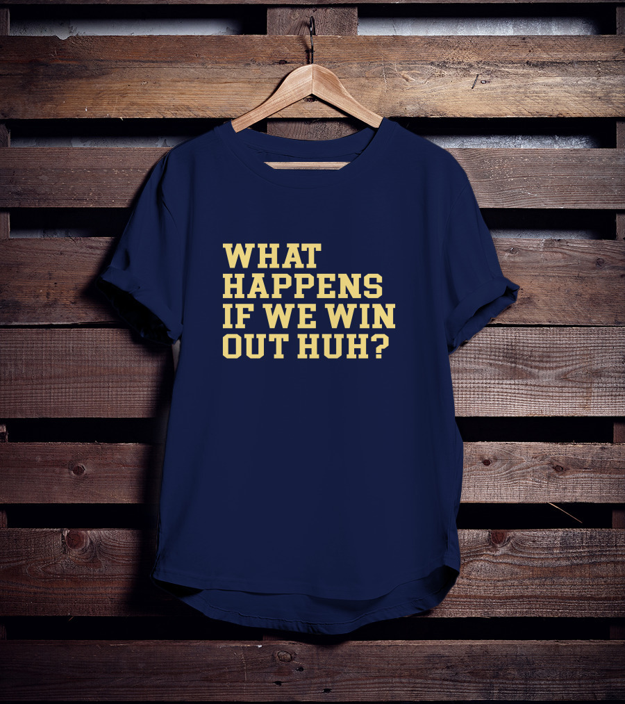 What Happens If We Win Out Huh Maizeandgoblue Twill Szn T-Shirt
