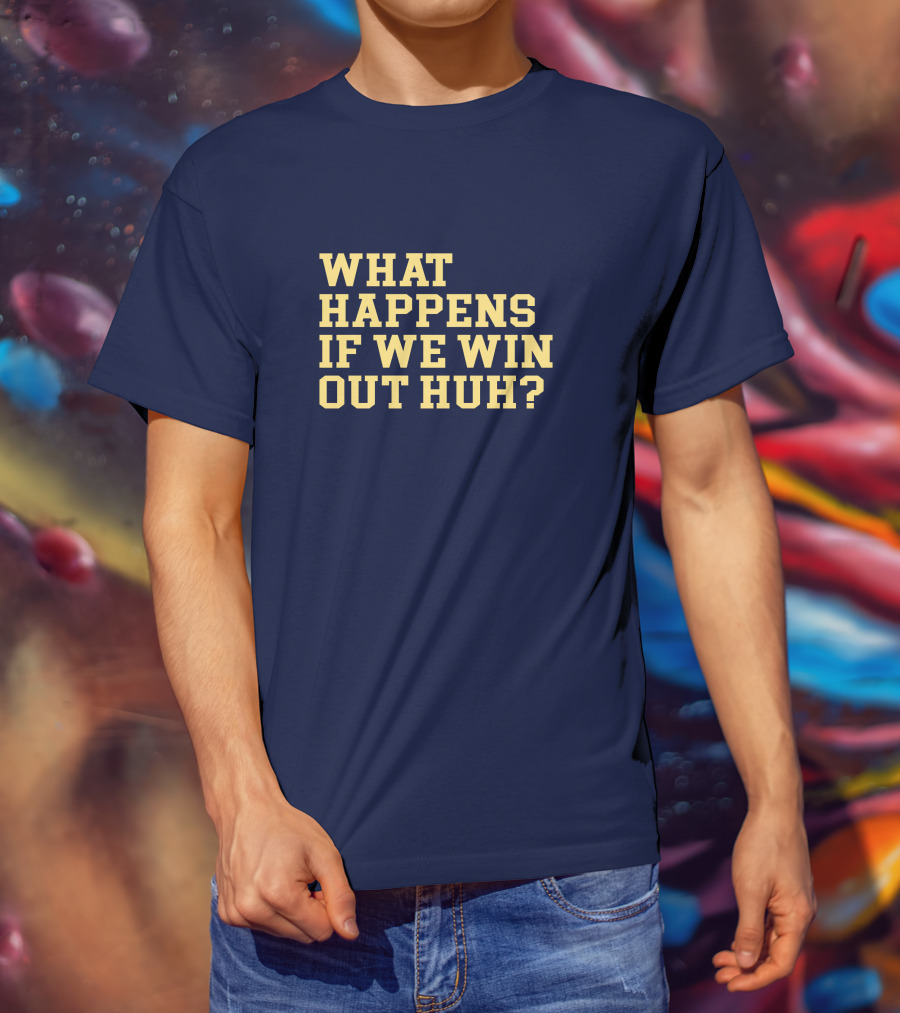What Happens If We Win Out Huh Maizeandgoblue Twill Szn T-Shirt