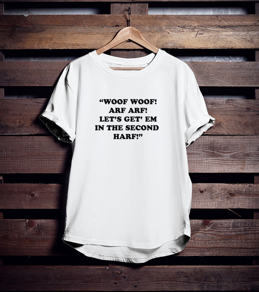 Woof Woof Arf Arf Let's Get Em In The Second Harf T-Shirt