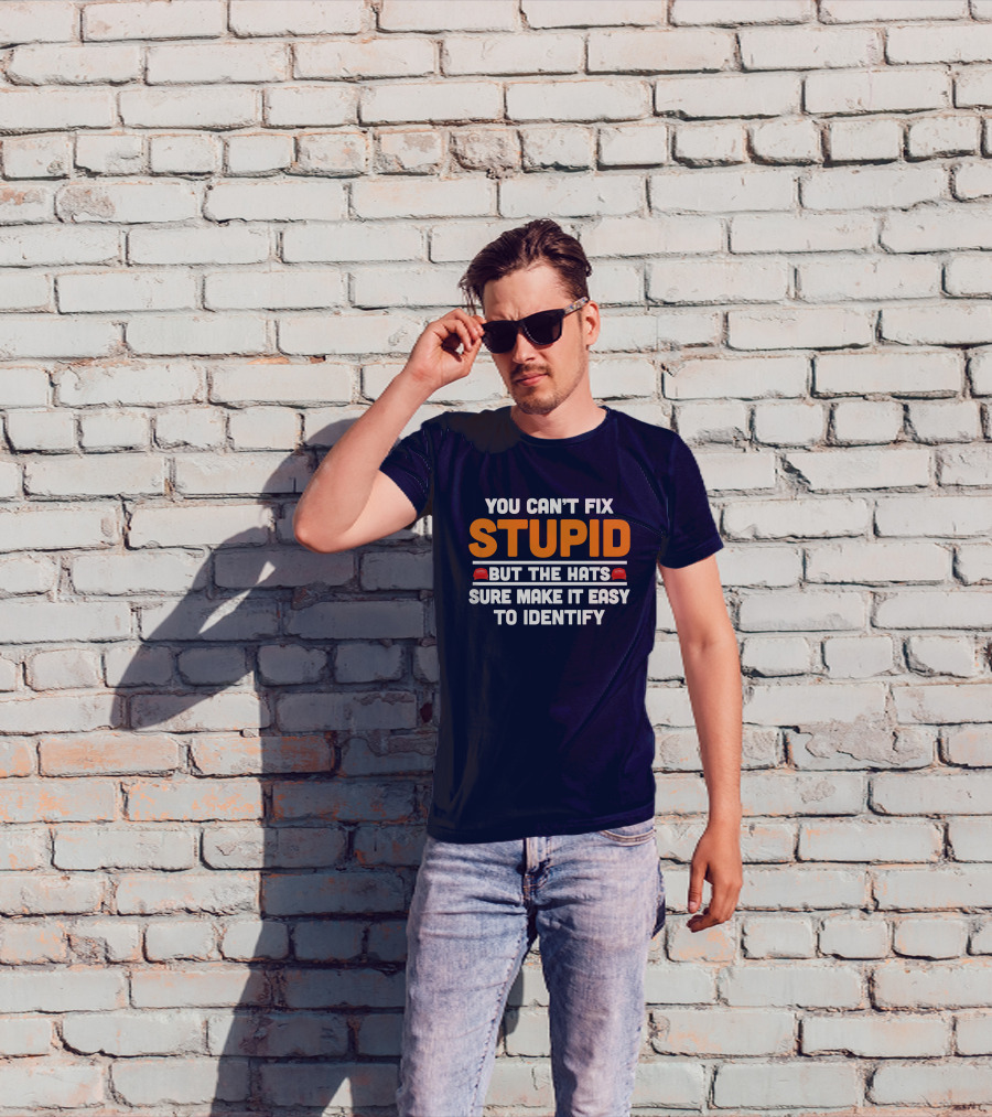 You Can't Fix Stupid But The Hats Sure Make It Easy To Identify T-Shirt
