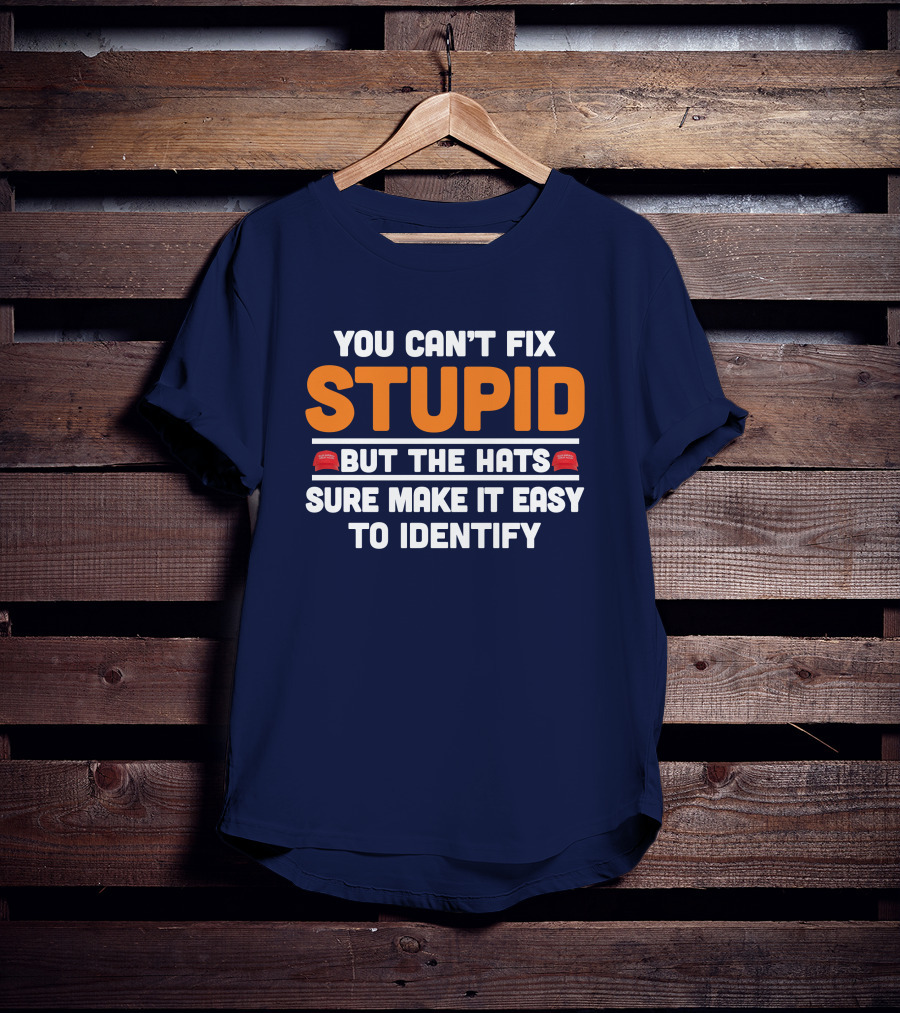 You Can't Fix Stupid But The Hats Sure Make It Easy To Identify T-Shirt