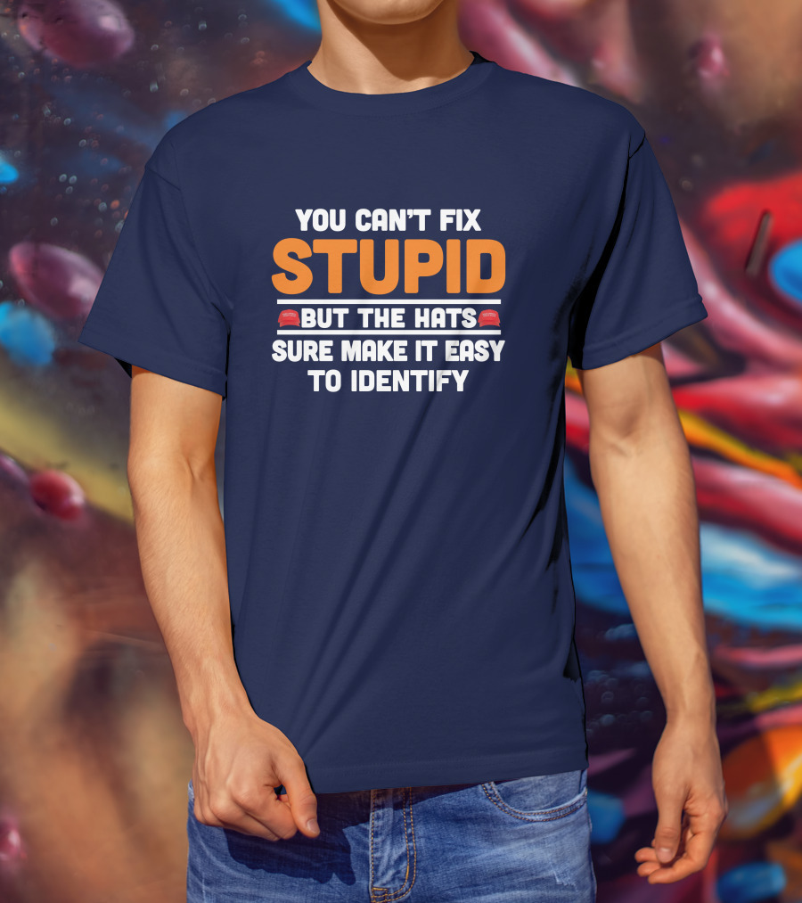 You Can't Fix Stupid But The Hats Sure Make It Easy To Identify T-Shirt