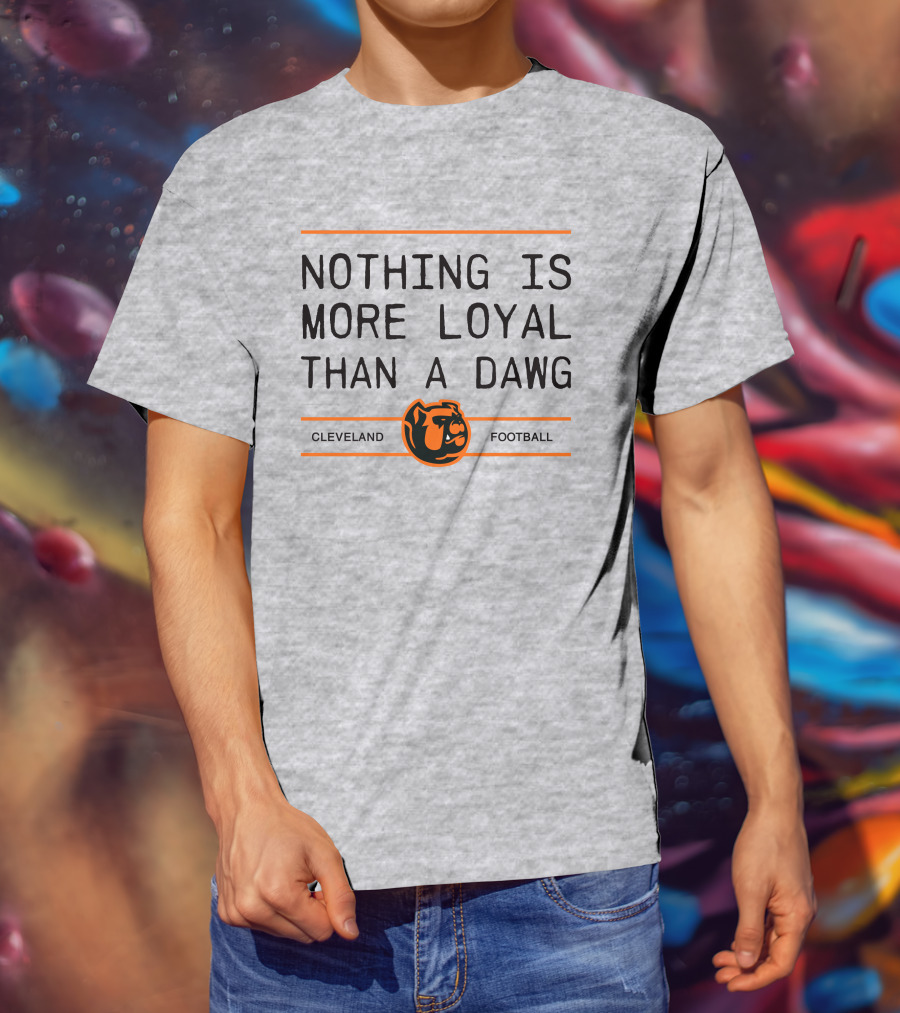 Cleveland Football Nothing Is More Loyal Than A Dawg T-Shirt