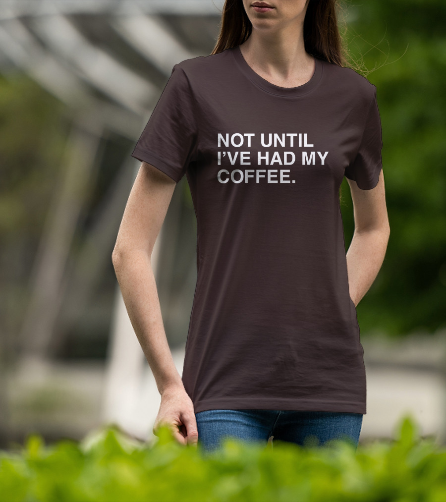 National Coffee Day Not Until I've Had My Coffee T-Shirt