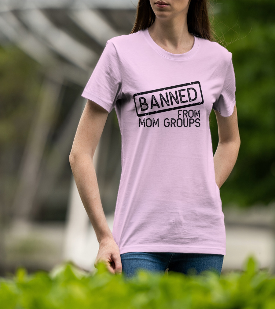 Still She Banned From Mom Group Mom Groups T-Shirt