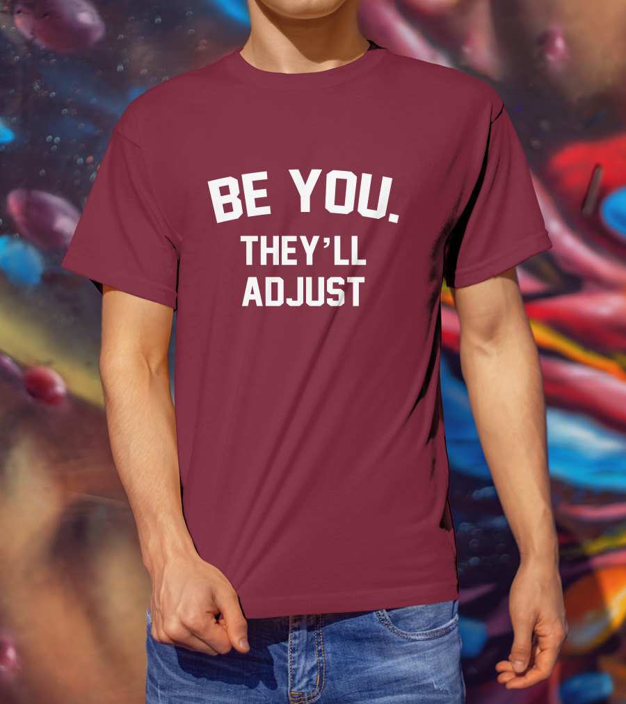 Be You They'll Adjust Bold Motivational Text T-Shirt