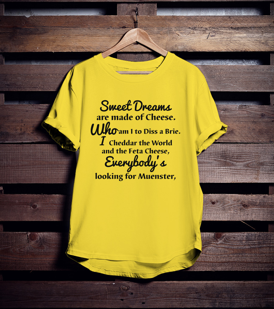 Sweet Dreams Are Made Of Cheese Who Am I To Diss A Brie I Cheddar The World And The Feta Cheese Everybody's Looking For Muenster T-Shirt