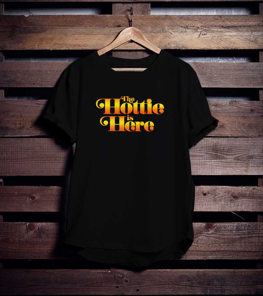 The Hottie Is Here T-Shirt