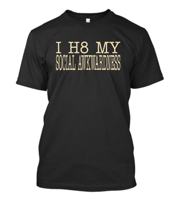 Imani I H8 My Social Awkwardness T-Shirt