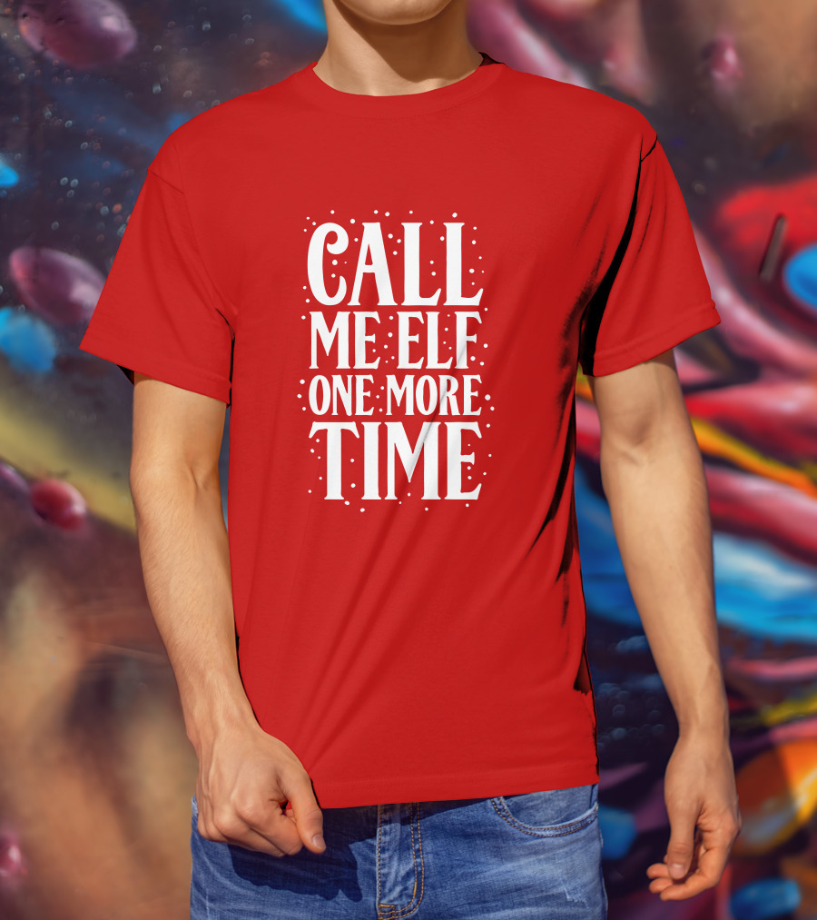 ​Call Me Elf One More Time Christmas Quote Humor T-Shirt