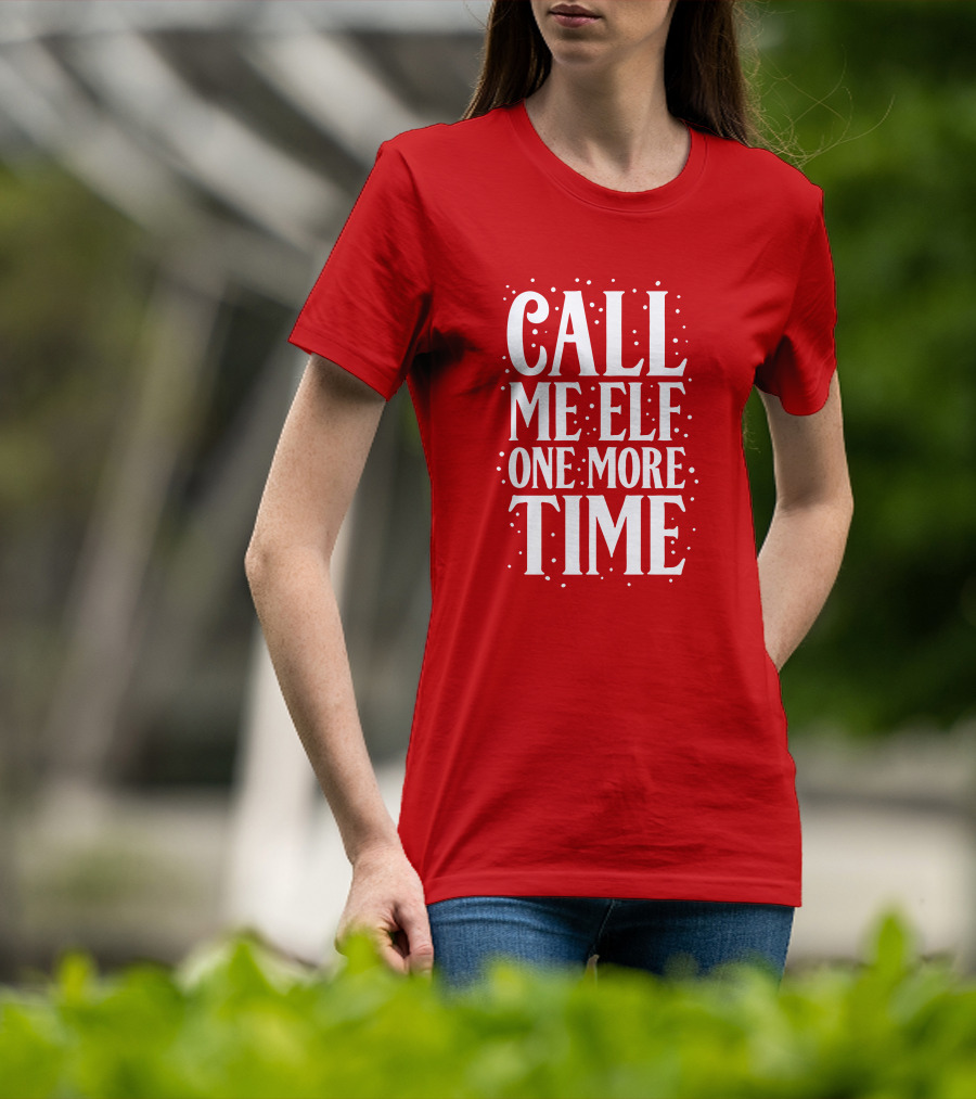 ​Call Me Elf One More Time Christmas Quote Humor T-Shirt