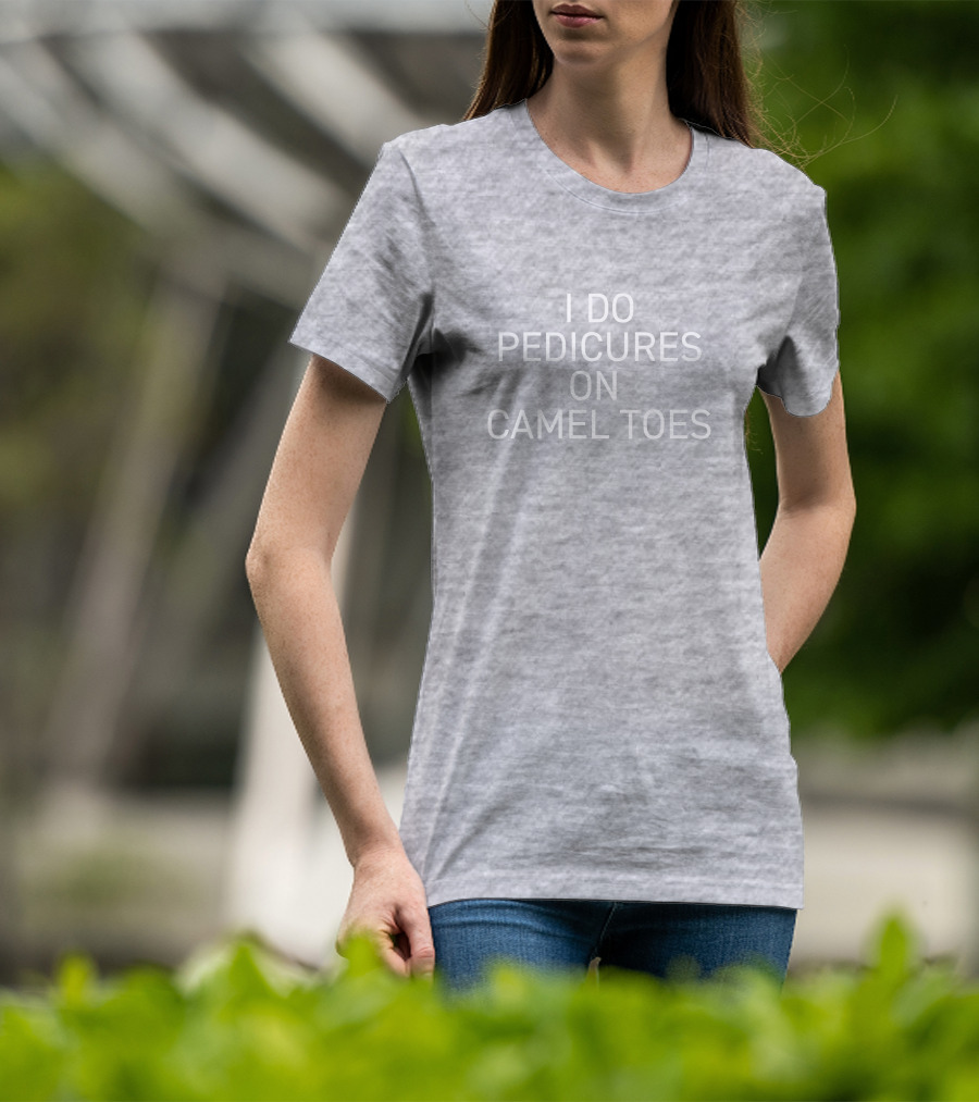 I Do Pedicures On Camel Toes T-Shirt