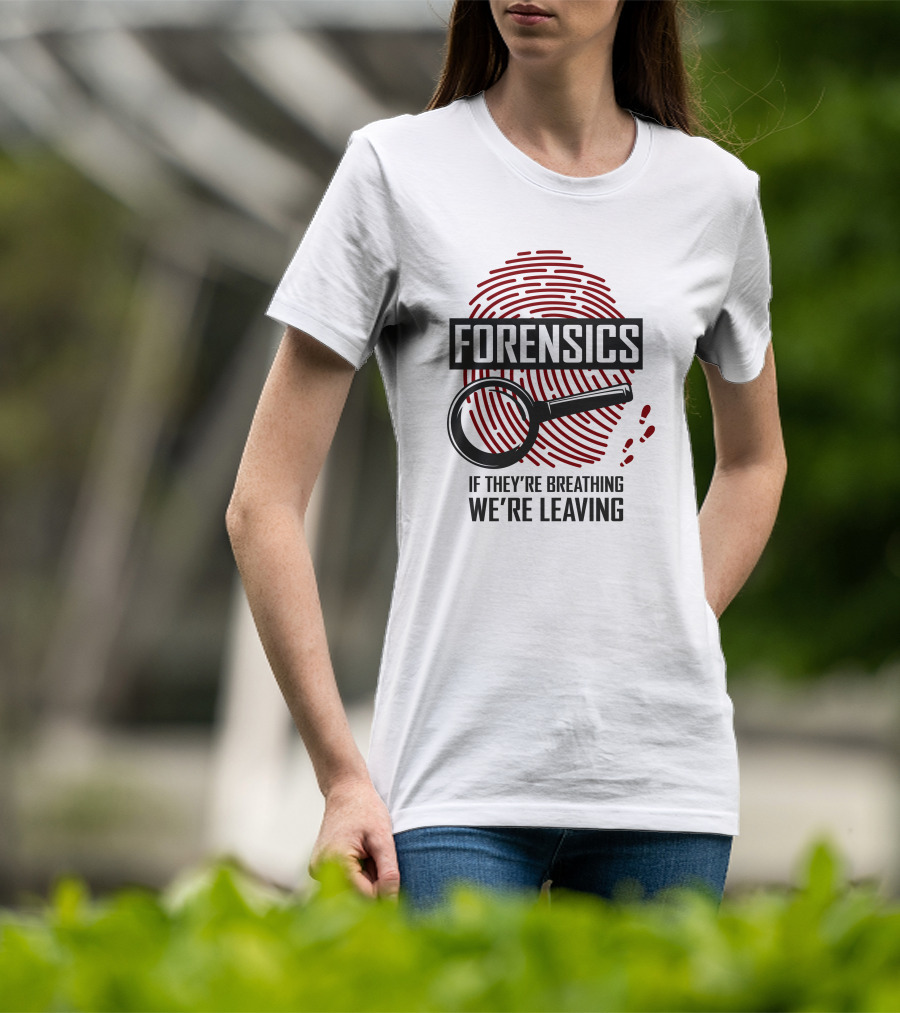 Forensics If They're Breathing We're Leaving T-Shirt