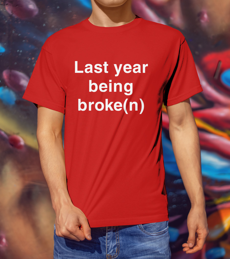 Last Year Being Broke(n) T-Shirt