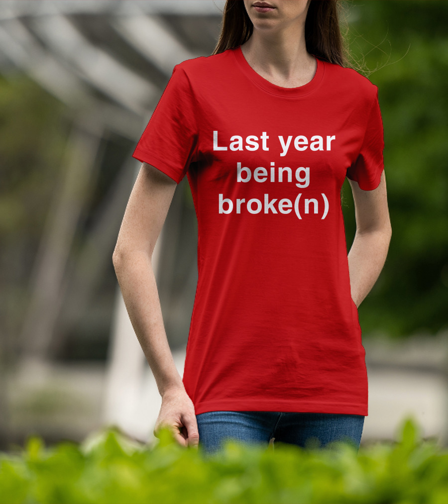 Last Year Being Broke(n) T-Shirt