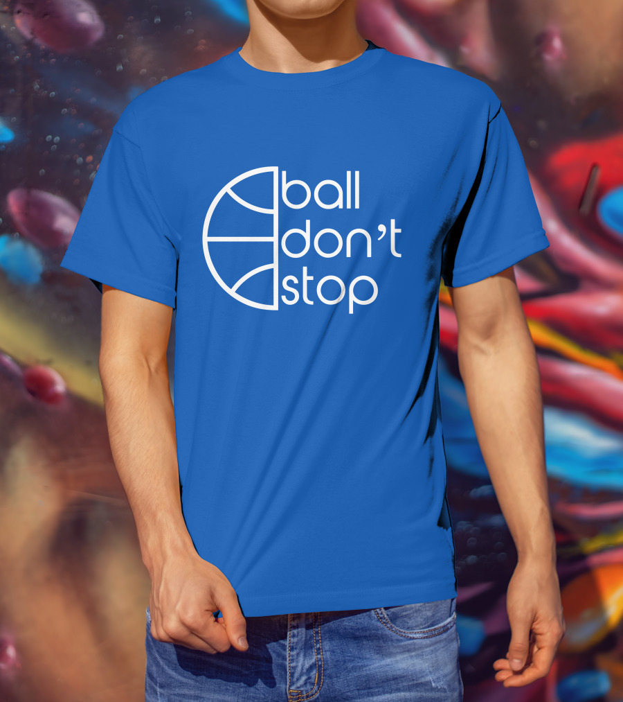 Ball Don't Stop Basketball Text T-Shirt