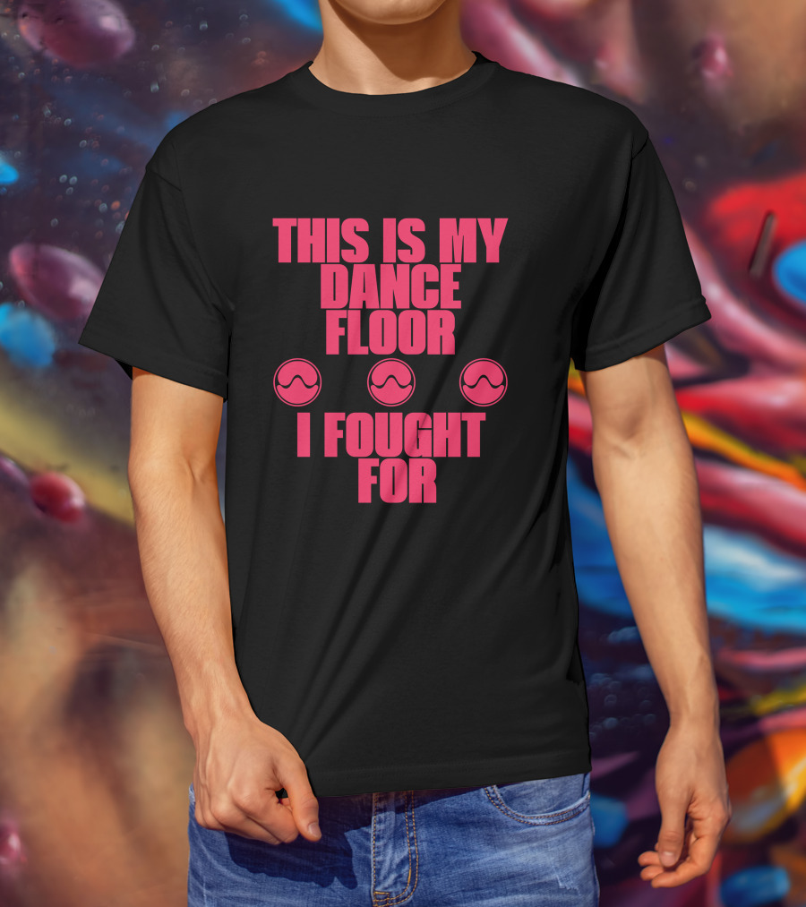 This Is My Dancefloor I Fought For T-Shirt