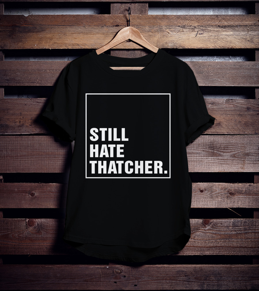Still Hate Thatcher Marion Langford T-Shirt