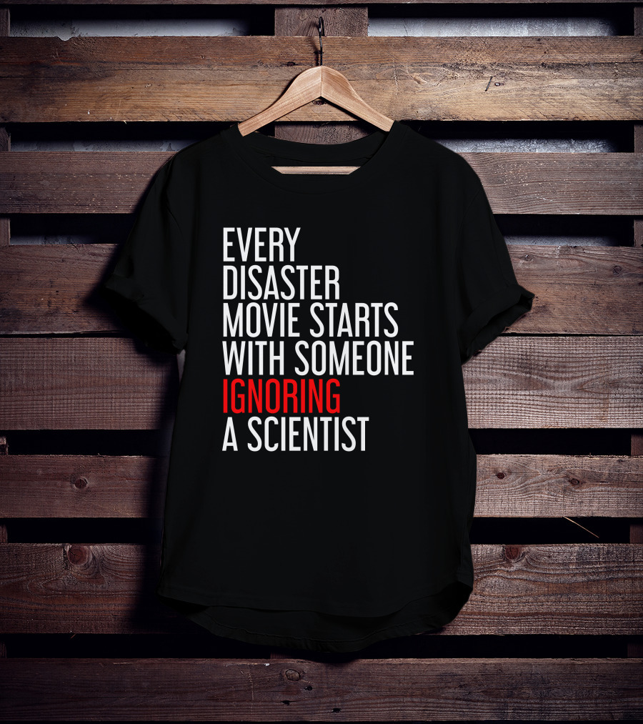 Redmolotov Every Disaster Movie Starts With Someone Ignoring A Scientist T-Shirt