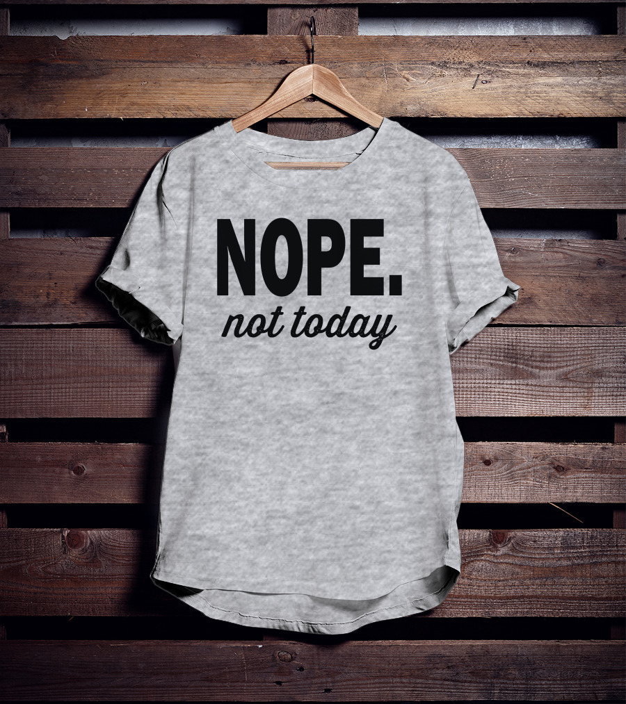 Eternal Weekend Shop Nope Not Today Casual Attitude T-Shirt