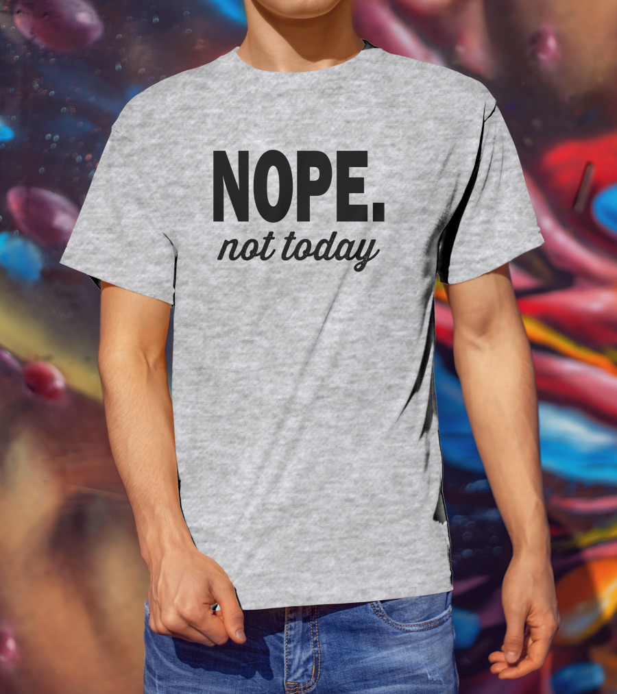 Eternal Weekend Shop Nope Not Today Casual Attitude T-Shirt