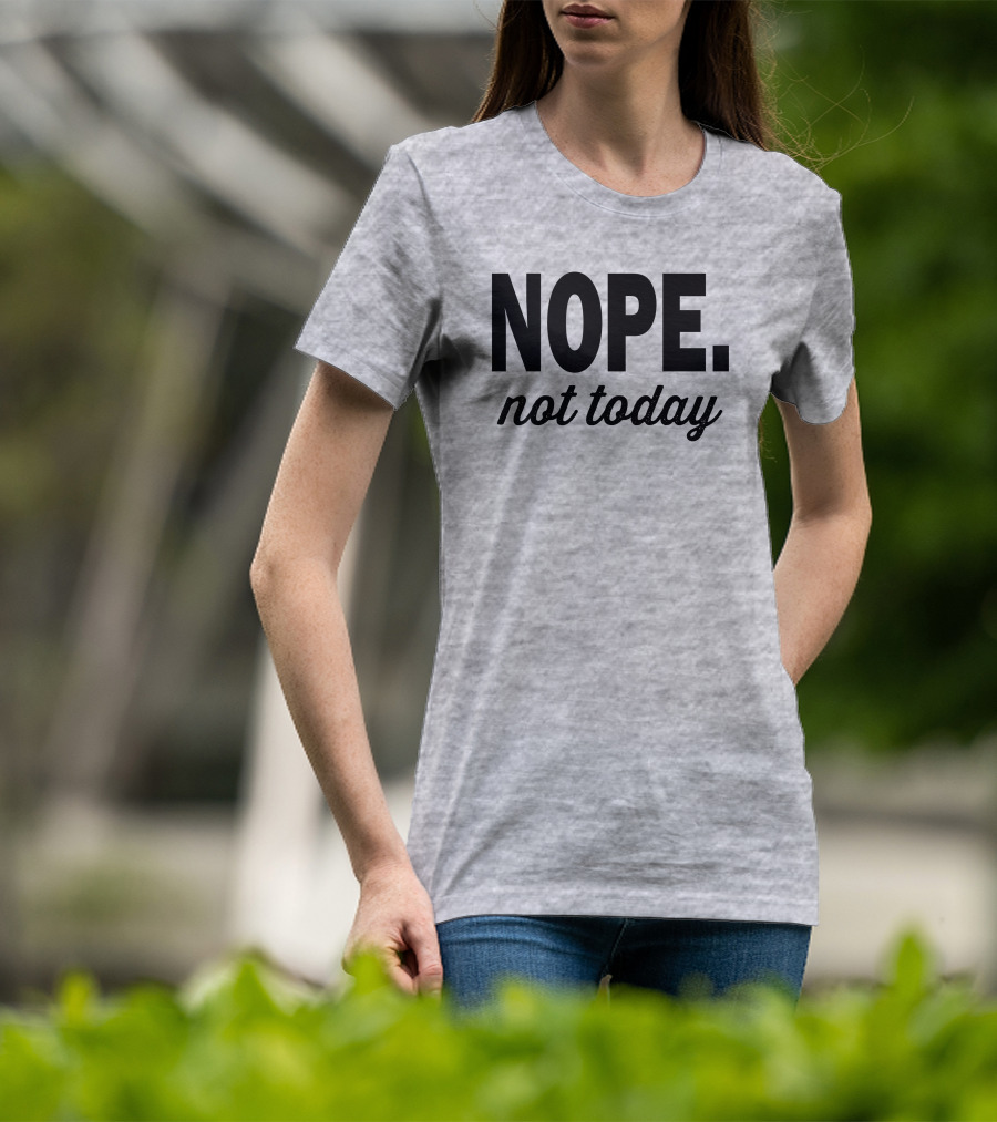 Eternal Weekend Shop Nope Not Today Casual Attitude T-Shirt