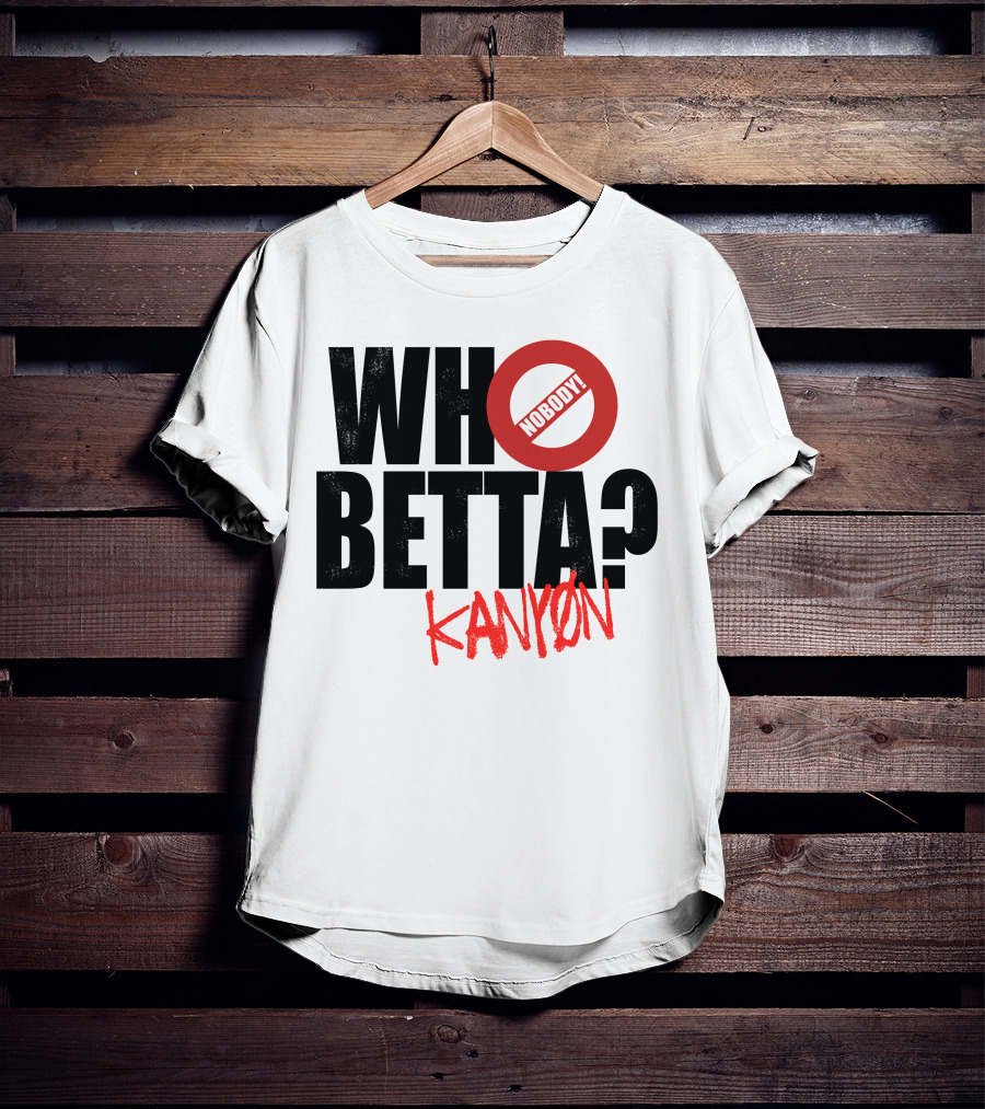 Who Betta Kanyon Nobody Chriskanyon1002 T-Shirt