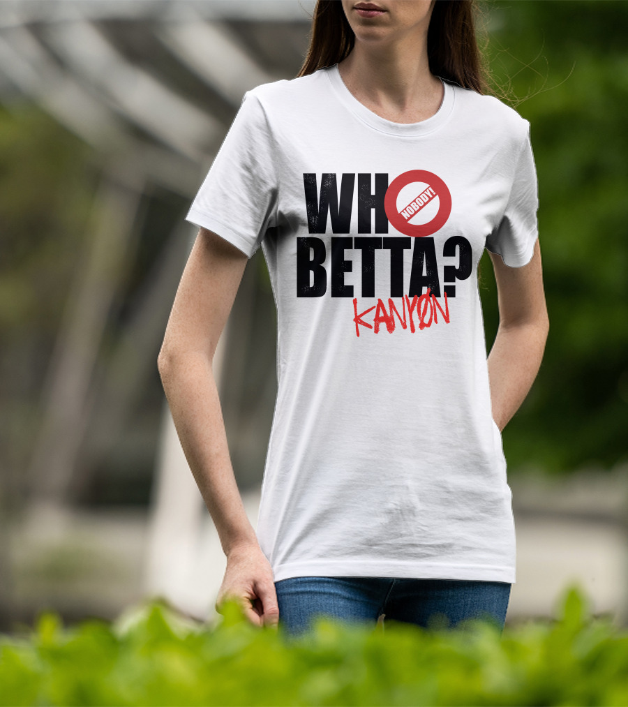 Who Betta Kanyon Nobody Chriskanyon1002 T-Shirt
