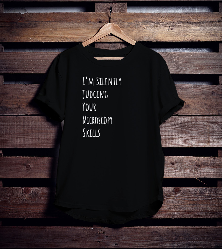 I'm Silently Judging Your Microscopy Skills T-Shirt