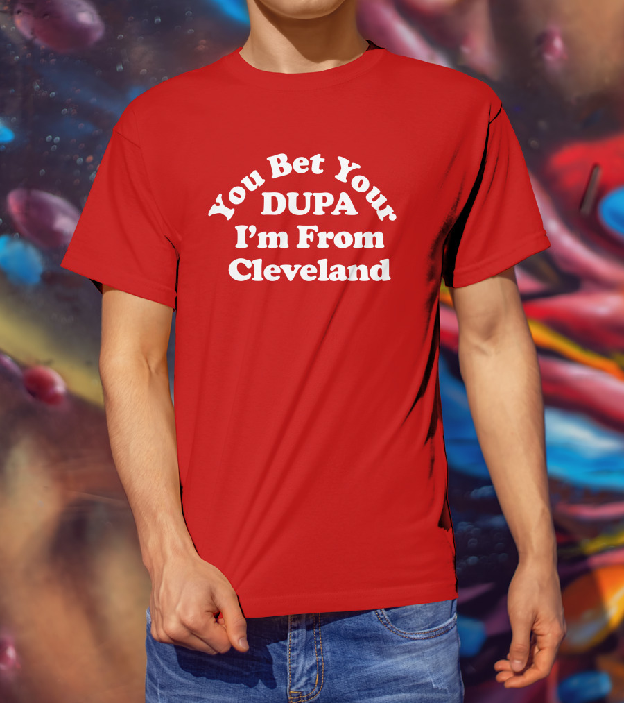 Cleveland Clothing Co Store You Bet Your Dupa I'm From Cleveland T-Shirt