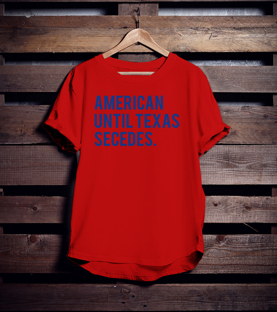 American Until Texas Secedes T-Shirt