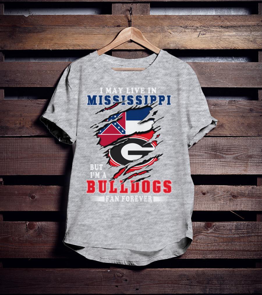 I May Live In Mississippi But I'm A Bulldogs Fan Forever T-Shirt