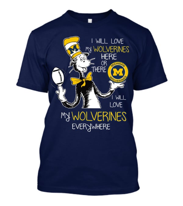I Will Love My Michigan Wolverines Here Or There Everywhere T-Shirt