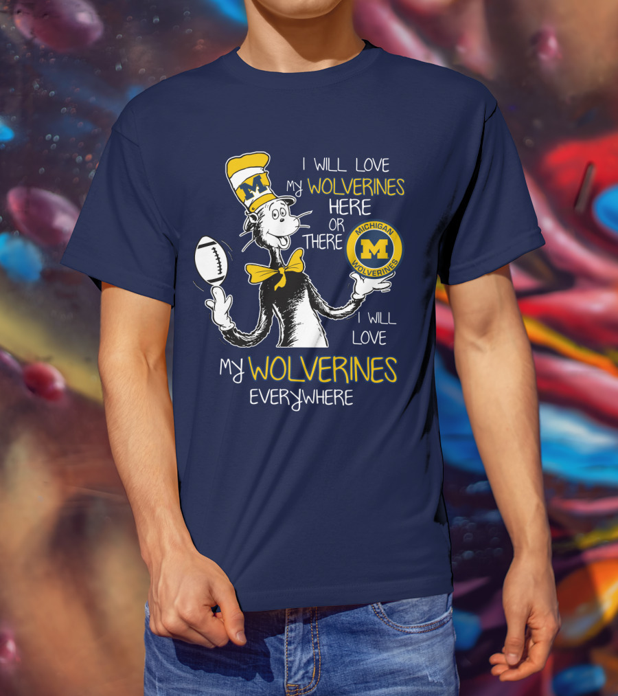 I Will Love My Michigan Wolverines Here Or There Everywhere T-Shirt