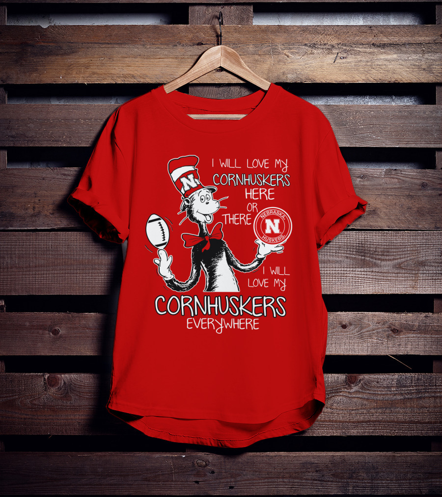 I Will Love My Cornhuskers Here Or There Nebraska Huskers Everywhere T-Shirt