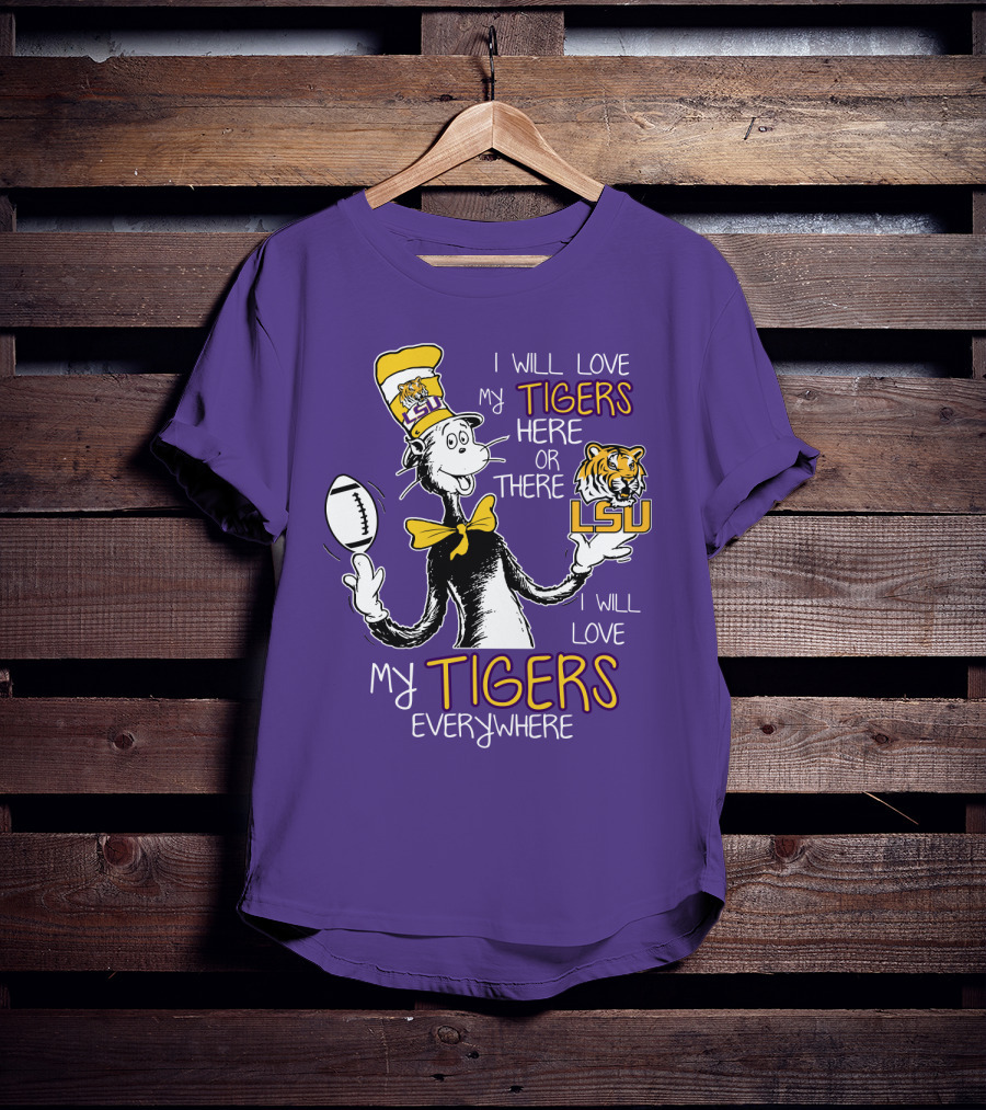 I Will Love My Tigers Here Or There Lsu Football Everywhere T-Shirt