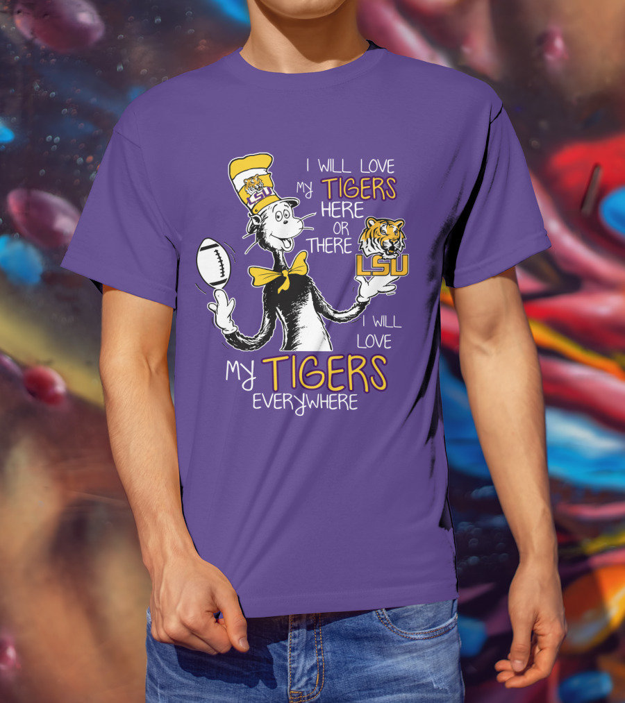 I Will Love My Tigers Here Or There Lsu Football Everywhere T-Shirt