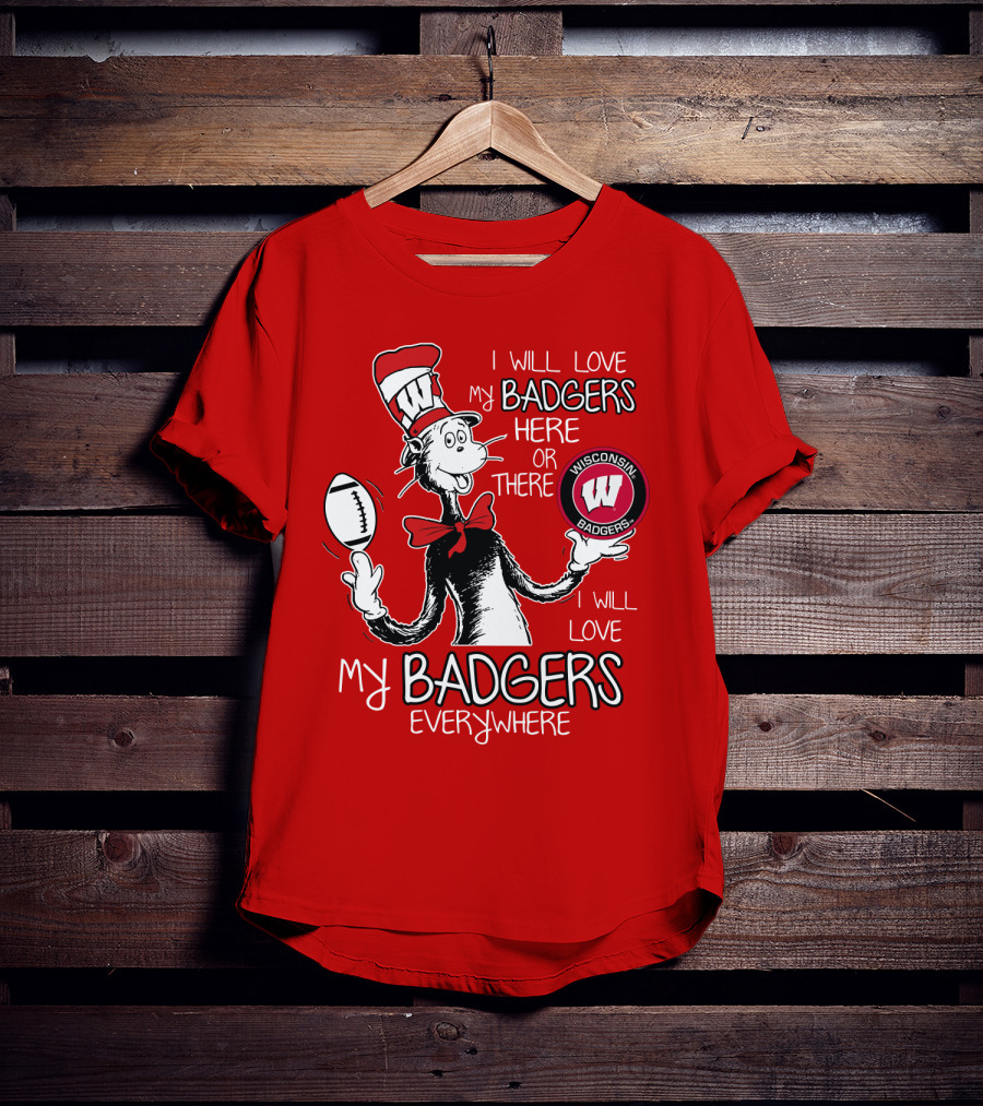 I Will Love My Badgers Here Or There Wisconsin Badgers Everywhere T-Shirt