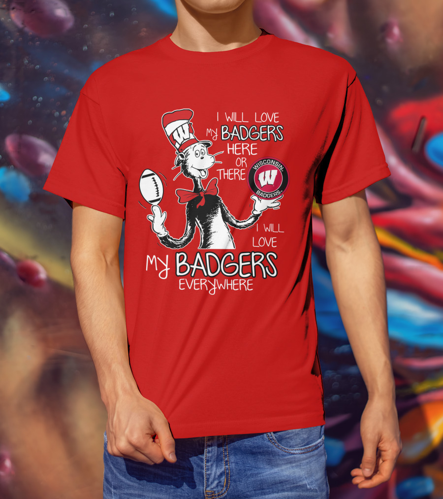 I Will Love My Badgers Here Or There Wisconsin Badgers Everywhere T-Shirt