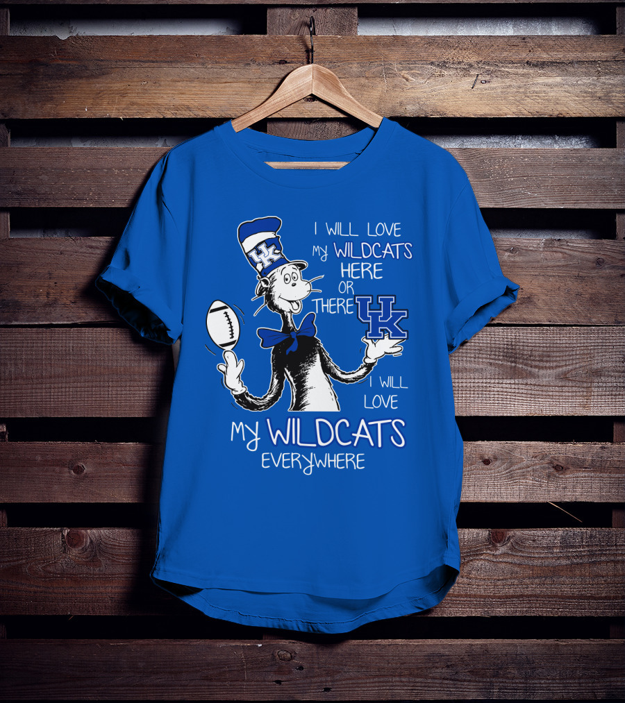 I Will Love My Wildcats Here Or There Kentucky Wildcats Everywhere T-Shirt
