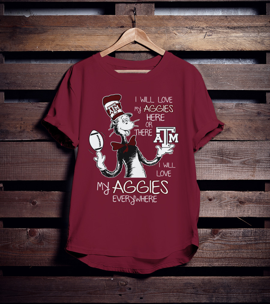 I Will Love My Aggies Here Or There I Will Love My Aggies Everywhere T-Shirt