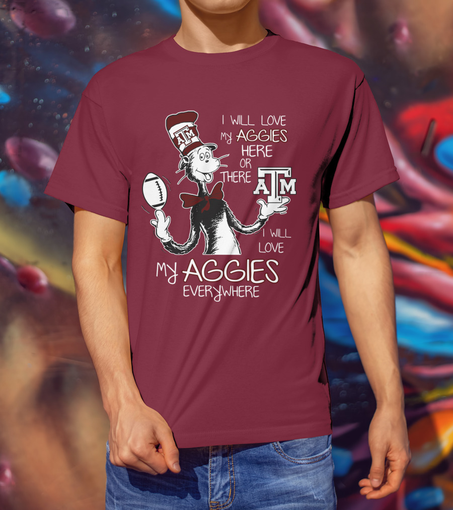 I Will Love My Aggies Here Or There I Will Love My Aggies Everywhere T-Shirt