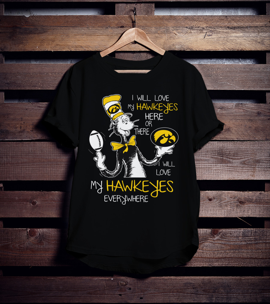 I Will Love My Hawkeyes Here Or There I Will Love My Hawkeyes Everywhere T-Shirt